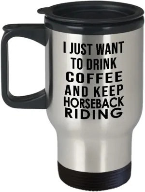 Horseback Riding Themed Travel Mug Insulated Coffee Tumbler - Horse Lover Equestrian Horse Rider Racing Ride Sports Hobby Gifts Funny Cute Gag Idea - Just Want to Drink and Keep