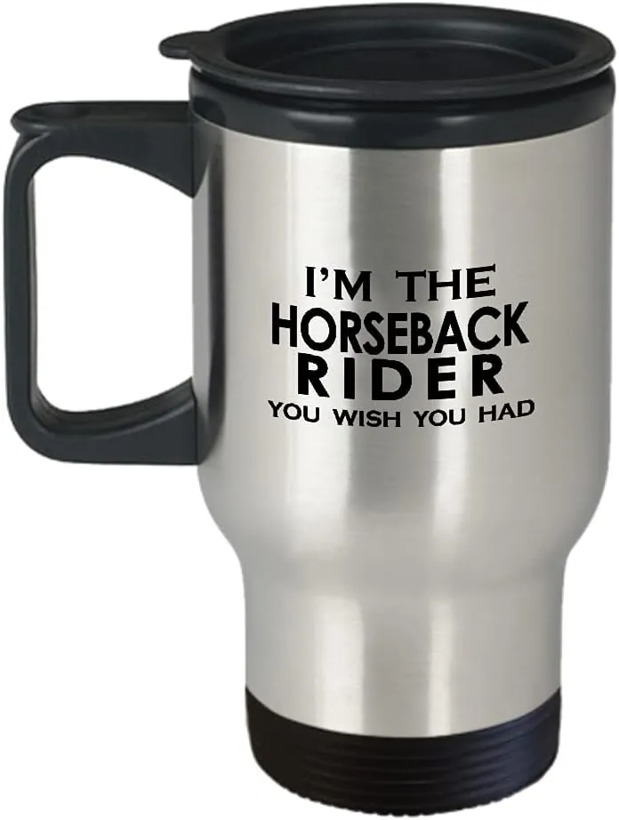 Im the Horseback Rider Travel Mug Insulated Coffee Tumbler - Horse Lover Equestrian Horse Ride Riding Sports Racing Themed Gifts Funny Cute Gag Idea - Wish You Had