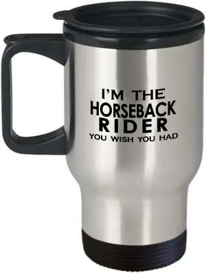 Im the Horseback Rider Travel Mug Insulated Coffee Tumbler - Horse Lover Equestrian Horse Ride Riding Sports Racing Themed Gifts Funny Cute Gag Idea - Wish You Had